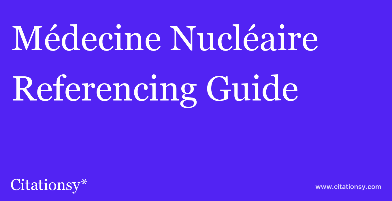 cite Médecine Nucléaire  — Referencing Guide